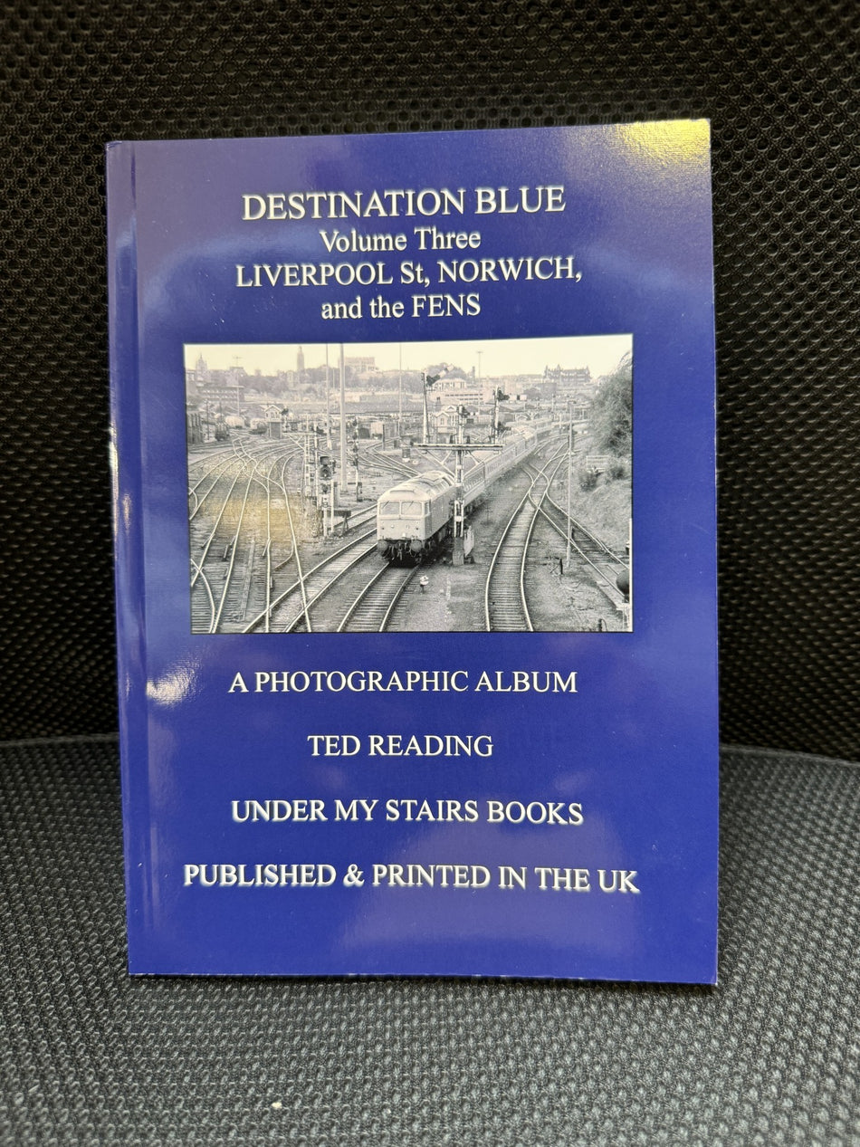 Destination Blue - Volume Three - Liverpool Street, Norwich and the Fens